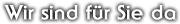 Wir sind für Sie da